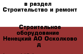  в раздел : Строительство и ремонт » Строительное оборудование . Ненецкий АО,Осколково д.